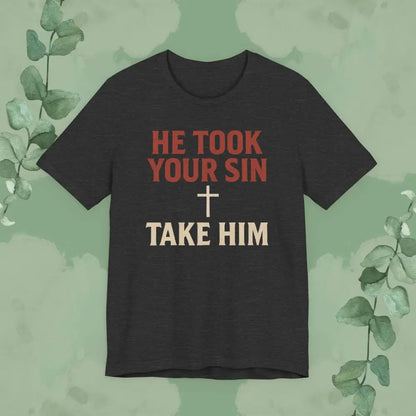 He Took Your Sin Take Him — Christian T-Shirt - Dark Grey Heather / S - T-Shirt