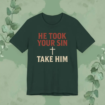 He Took Your Sin Take Him — Christian T-Shirt - Forest / S - T-Shirt