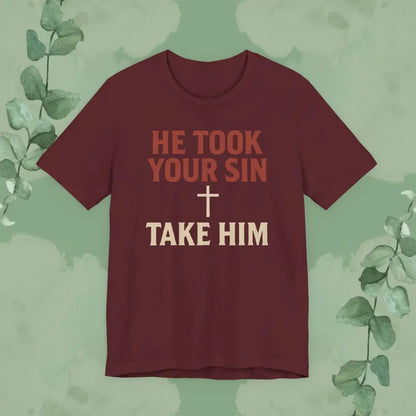 He Took Your Sin Take Him — Christian T-Shirt - Maroon / S - T-Shirt