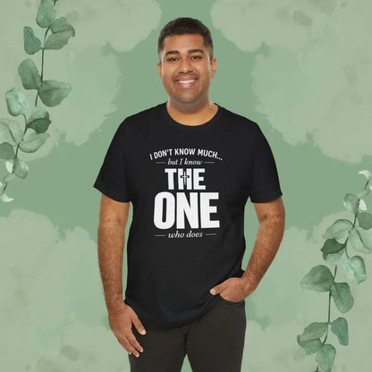 I Don’t Know Much But I Know THE ONE T-Shirt - T-Shirt