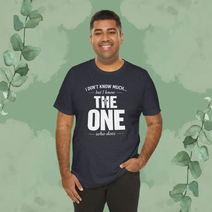 I Don’t Know Much But I Know THE ONE T-Shirt - T-Shirt