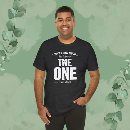 I Don’t Know Much But I Know THE ONE T-Shirt - T-Shirt