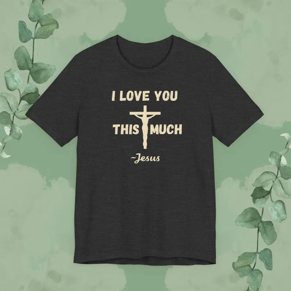 ’I Love You This Much ~ Jesus’ Christian T-Shirt - Dark Grey Heather / XS - T-Shirt