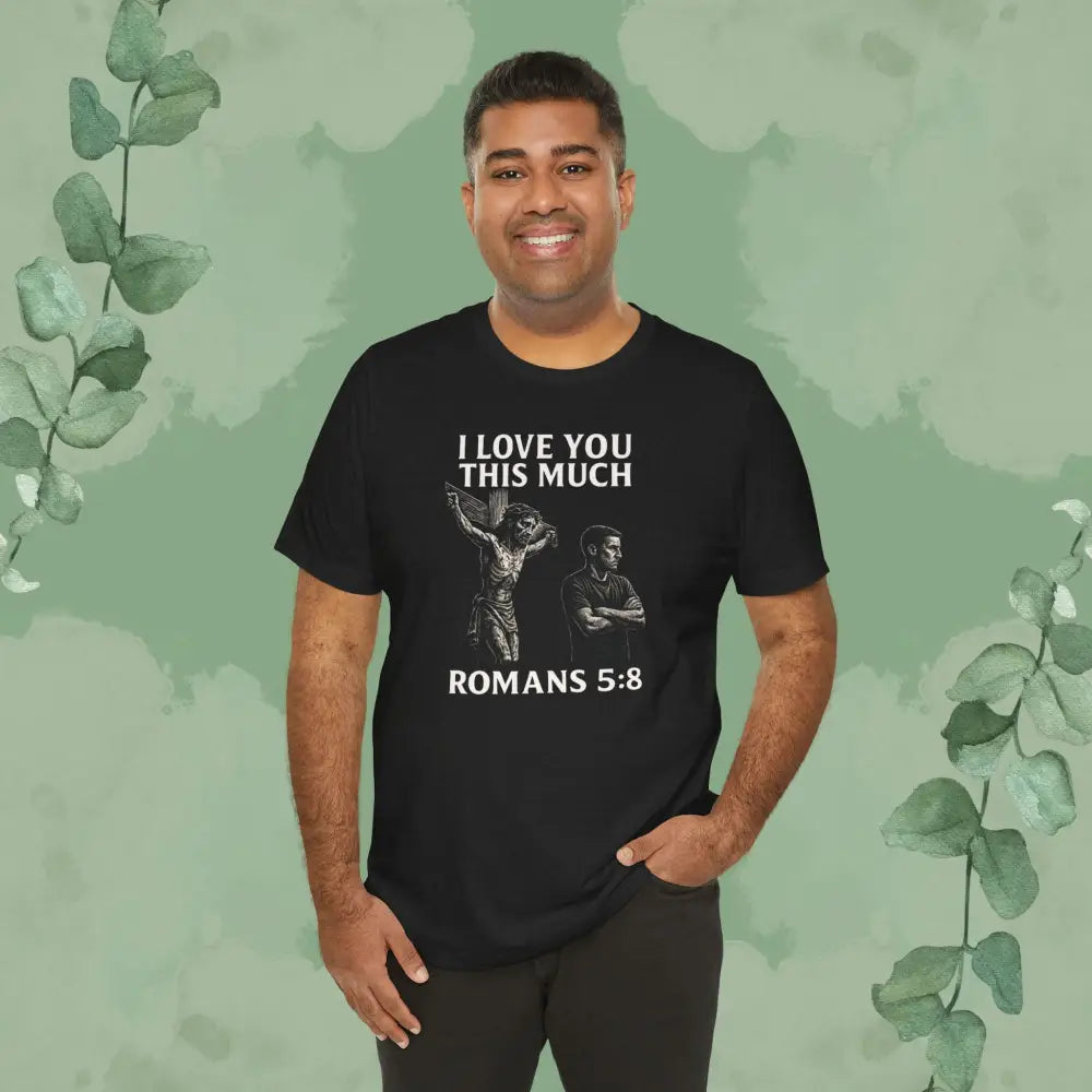 I Love You This Much – Romans 5:8 T-Shirt - T-Shirt