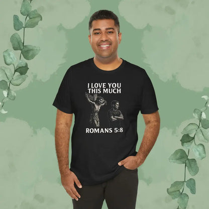 I Love You This Much – Romans 5:8 T-Shirt - T-Shirt