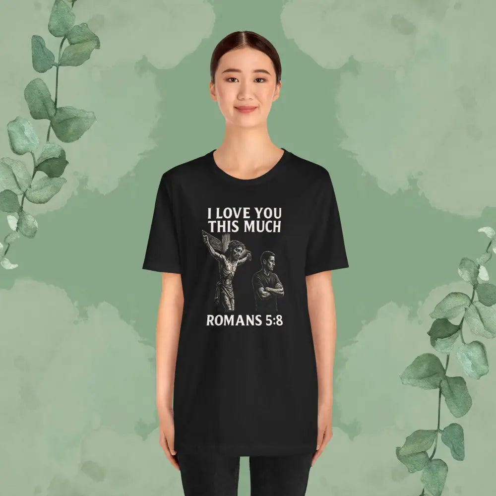 I Love You This Much – Romans 5:8 T-Shirt - T-Shirt