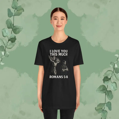 I Love You This Much – Romans 5:8 T-Shirt - T-Shirt