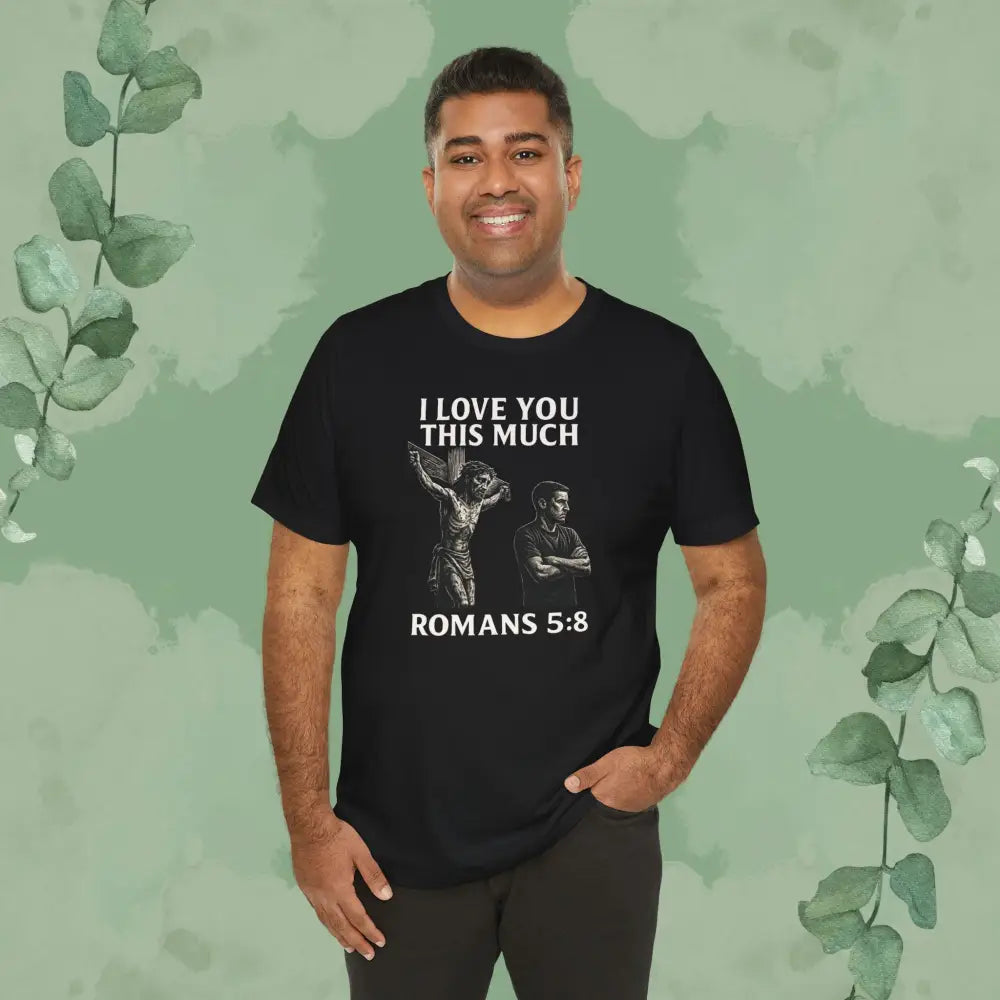 I Love You This Much – Romans 5:8 T-Shirt - T-Shirt