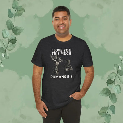 I Love You This Much – Romans 5:8 T-Shirt - T-Shirt
