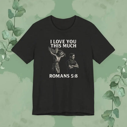 I Love You This Much – Romans 5:8 T-Shirt - Black Heather / S - T-Shirt