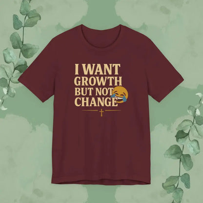 I Want Growth But Not Change T-Shirt - Maroon / XS - T-Shirt