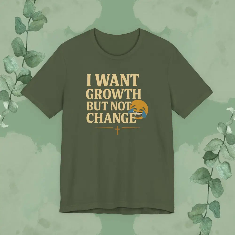 I Want Growth But Not Change T-Shirt - Military Green / XS - T-Shirt