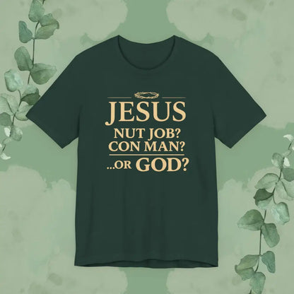 JESUS – Nut Job? Con Man?...Or GOD? Christian T Shirt Forest / S T Shirt