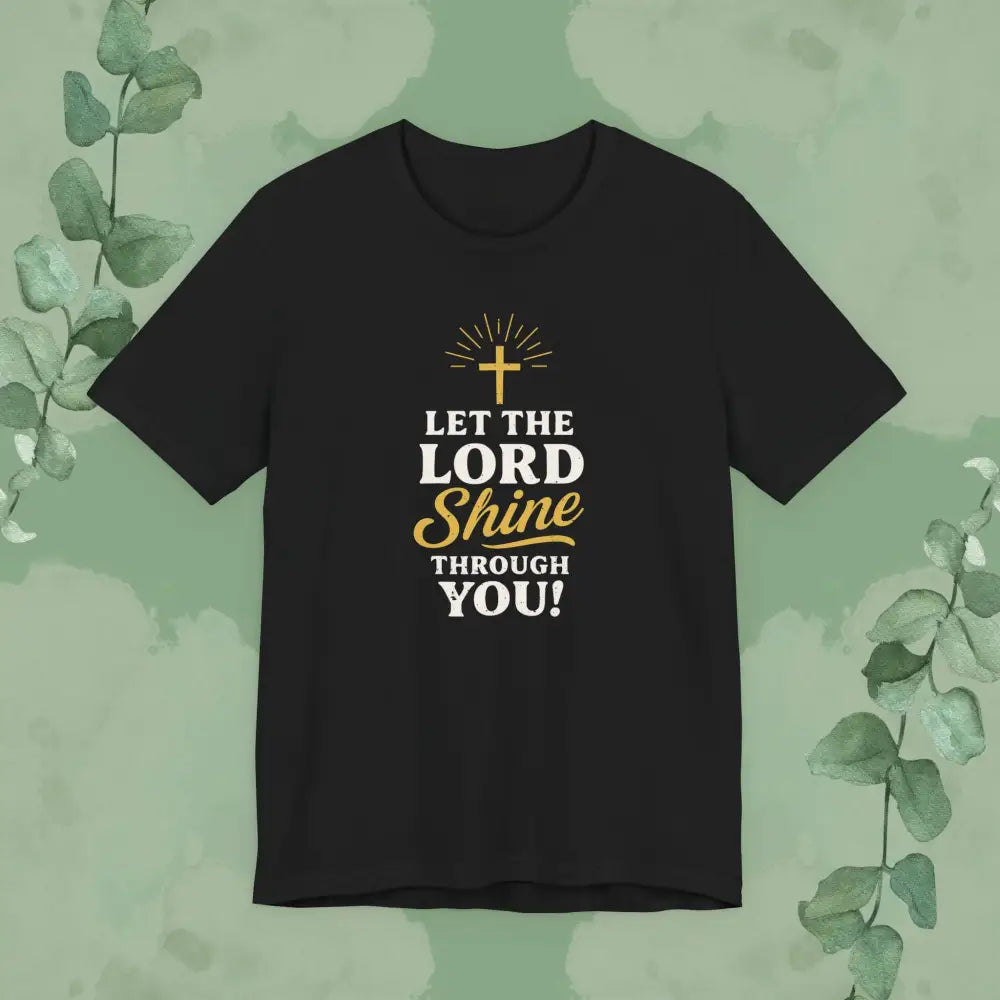 Let the Lord Shine Through You Christian T-Shirt - T-Shirt