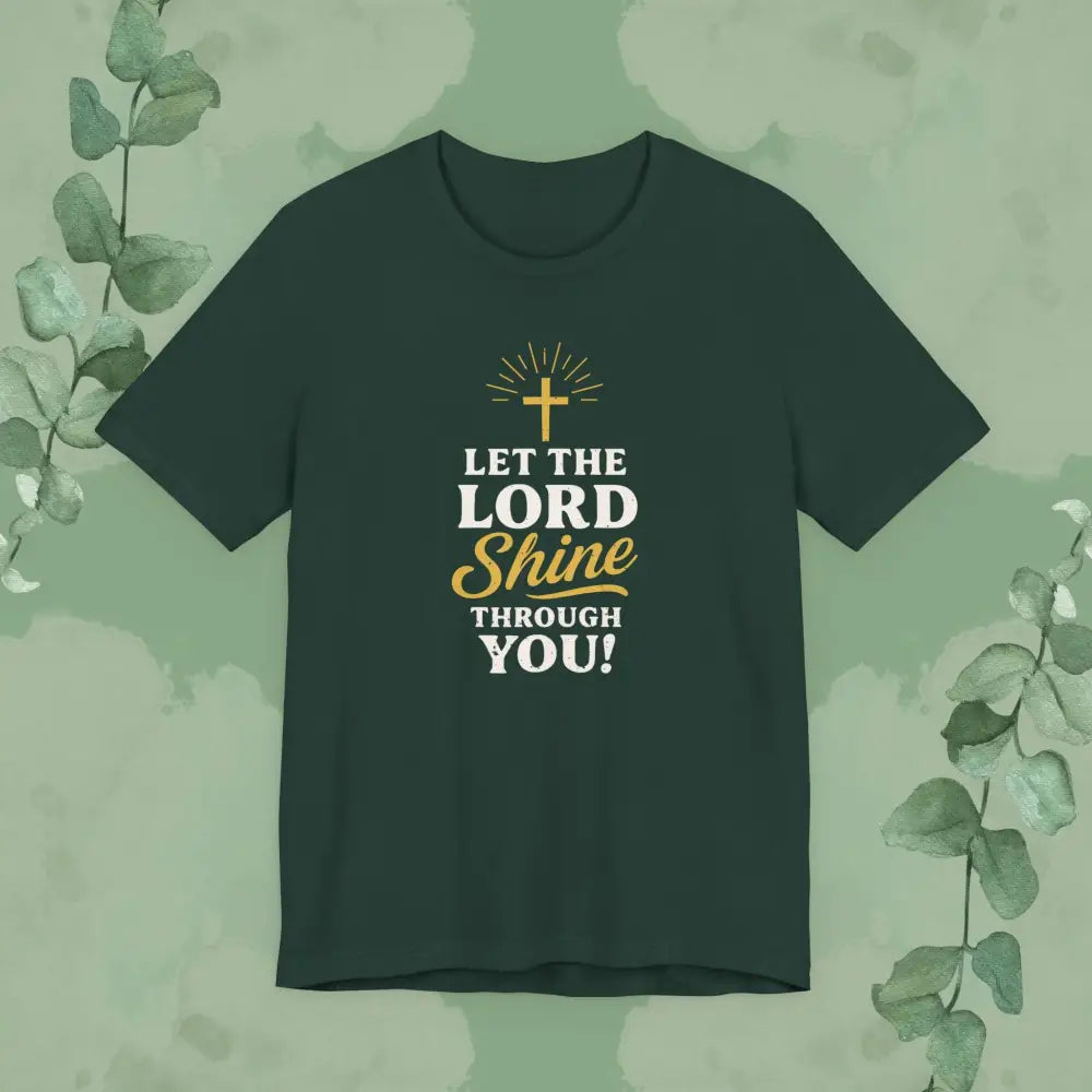 Let the Lord Shine Through You Christian T-Shirt - Forest / S - T-Shirt