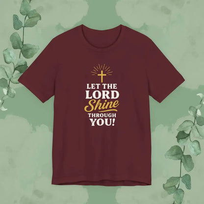 Let the Lord Shine Through You Christian T-Shirt - Maroon / S - T-Shirt