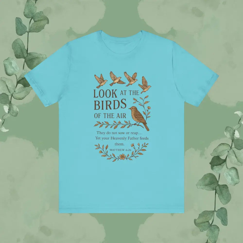 Look at the Birds – Matthew 6:26 T-Shirt - Turquoise / XS - T-Shirt