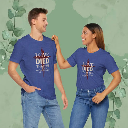 Love Died That We Might Live - Tee - T-Shirt