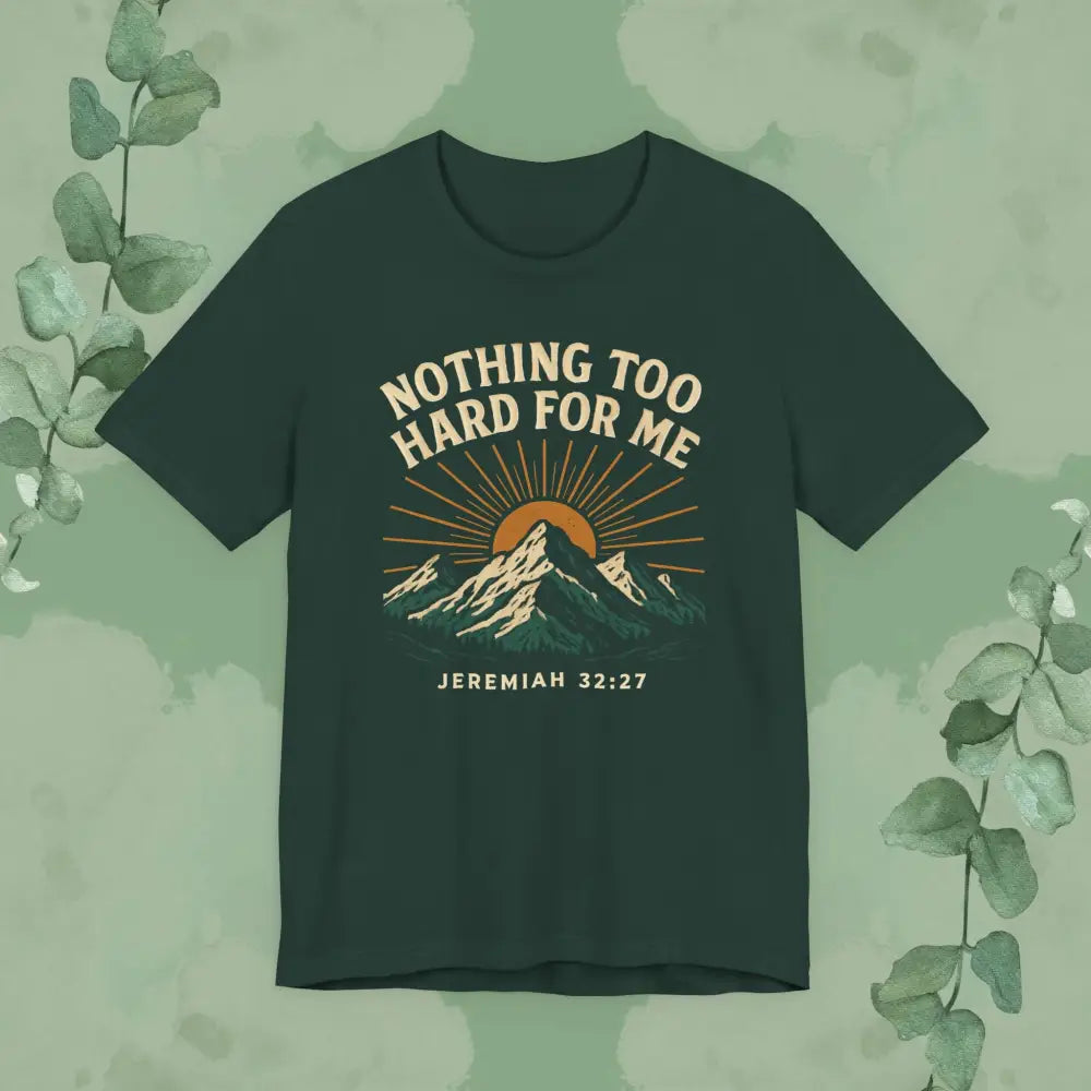 Nothing Too Hard for Me – Jeremiah 32:27 Christian T-Shirt - Forest / S - T-Shirt