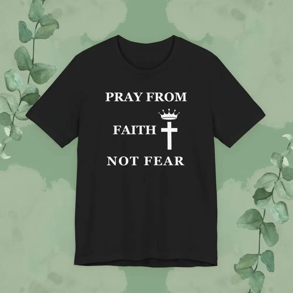 “Pray from Faith Not Fear” Christian T-Shirt – Cross and Crown Faith Design - Black / S - T-Shirt