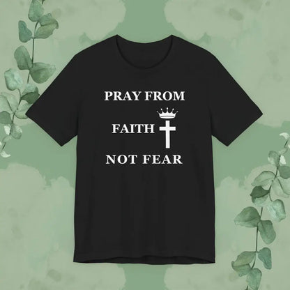 “Pray from Faith Not Fear” Christian T-Shirt – Cross and Crown Faith Design - Black / S - T-Shirt