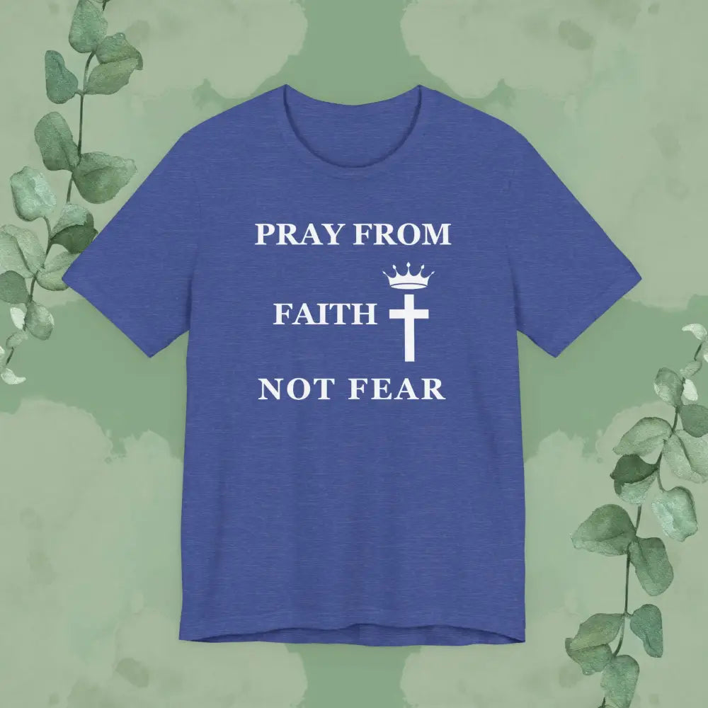 “Pray from Faith Not Fear” Christian T-Shirt – Cross and Crown Faith Design - Heather True Royal / S - T-Shirt
