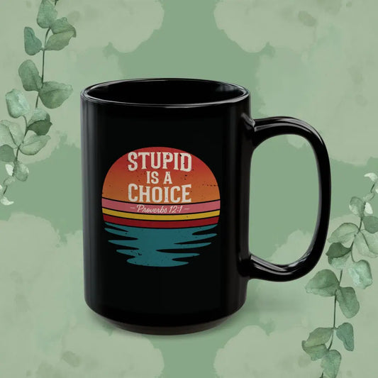Stupid Is a Choice – Proverbs 12:1 Christian Mug | Funny Faith-Based Gift - 15oz - Mug