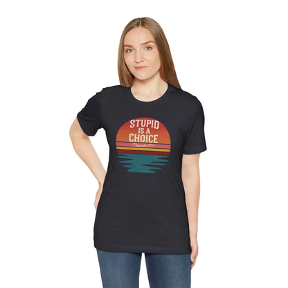 Stupid Is a Choice – Proverbs 12:1 Christian T-Shirt | Unisex Faith-Based Tee - T-Shirt