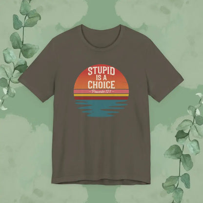 Stupid Is a Choice – Proverbs 12:1 Christian T-Shirt | Unisex Faith-Based Tee - Army / S - T-Shirt