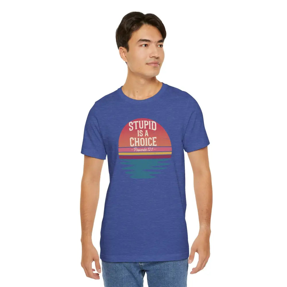 Stupid Is a Choice – Proverbs 12:1 Christian T-Shirt | Unisex Faith-Based Tee - T-Shirt