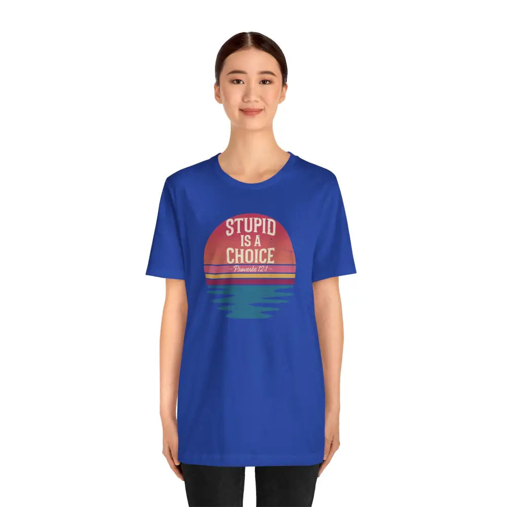 Stupid Is a Choice – Proverbs 12:1 Christian T-Shirt | Unisex Faith-Based Tee - T-Shirt