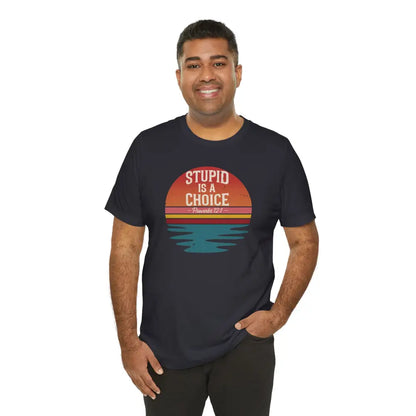 Stupid Is a Choice – Proverbs 12:1 Christian T-Shirt | Unisex Faith-Based Tee - T-Shirt