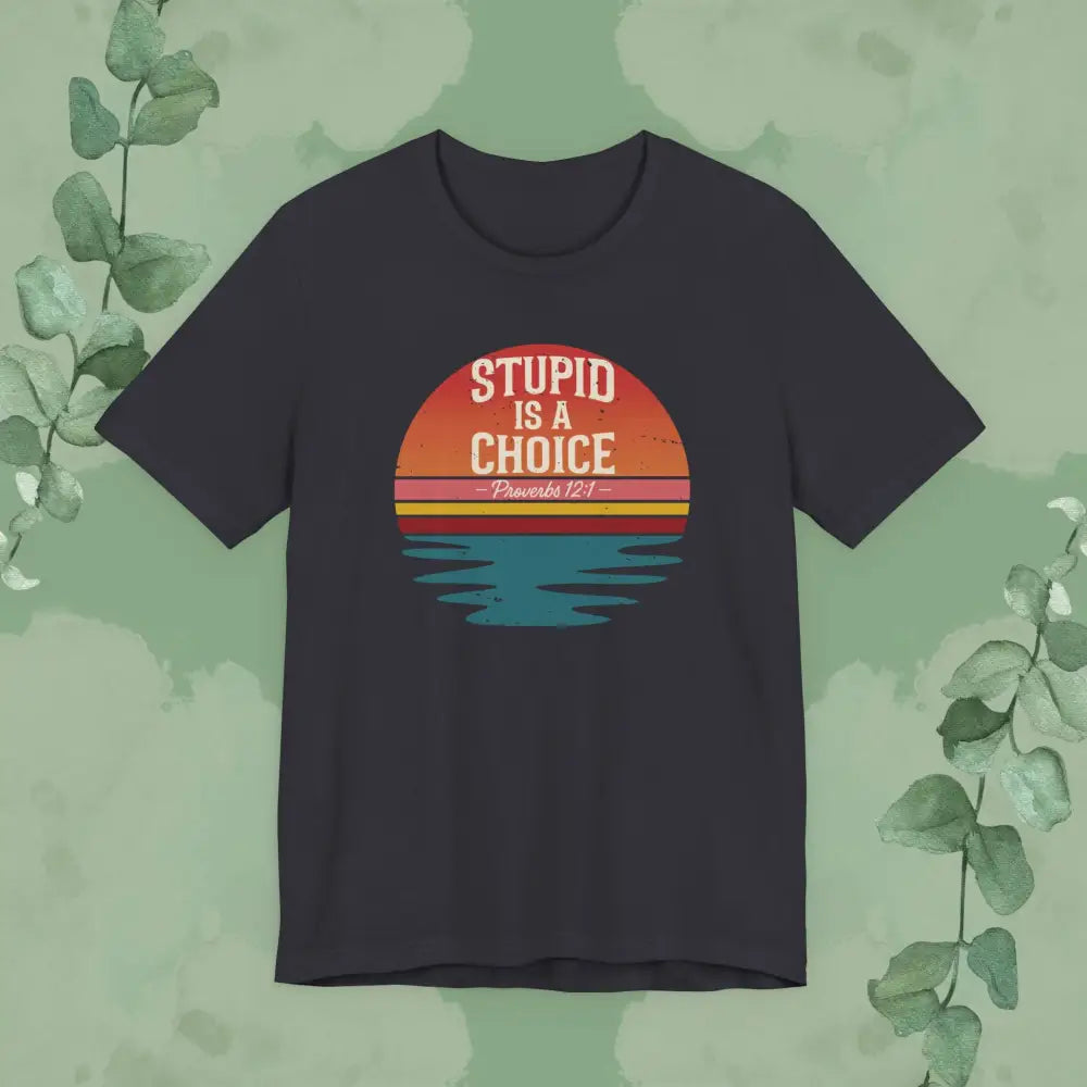 Stupid Is a Choice – Proverbs 12:1 Christian T-Shirt | Unisex Faith-Based Tee - Dark Grey / S - T-Shirt