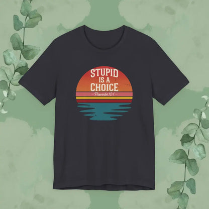 Stupid Is a Choice – Proverbs 12:1 Christian T-Shirt | Unisex Faith-Based Tee - Dark Grey / S - T-Shirt