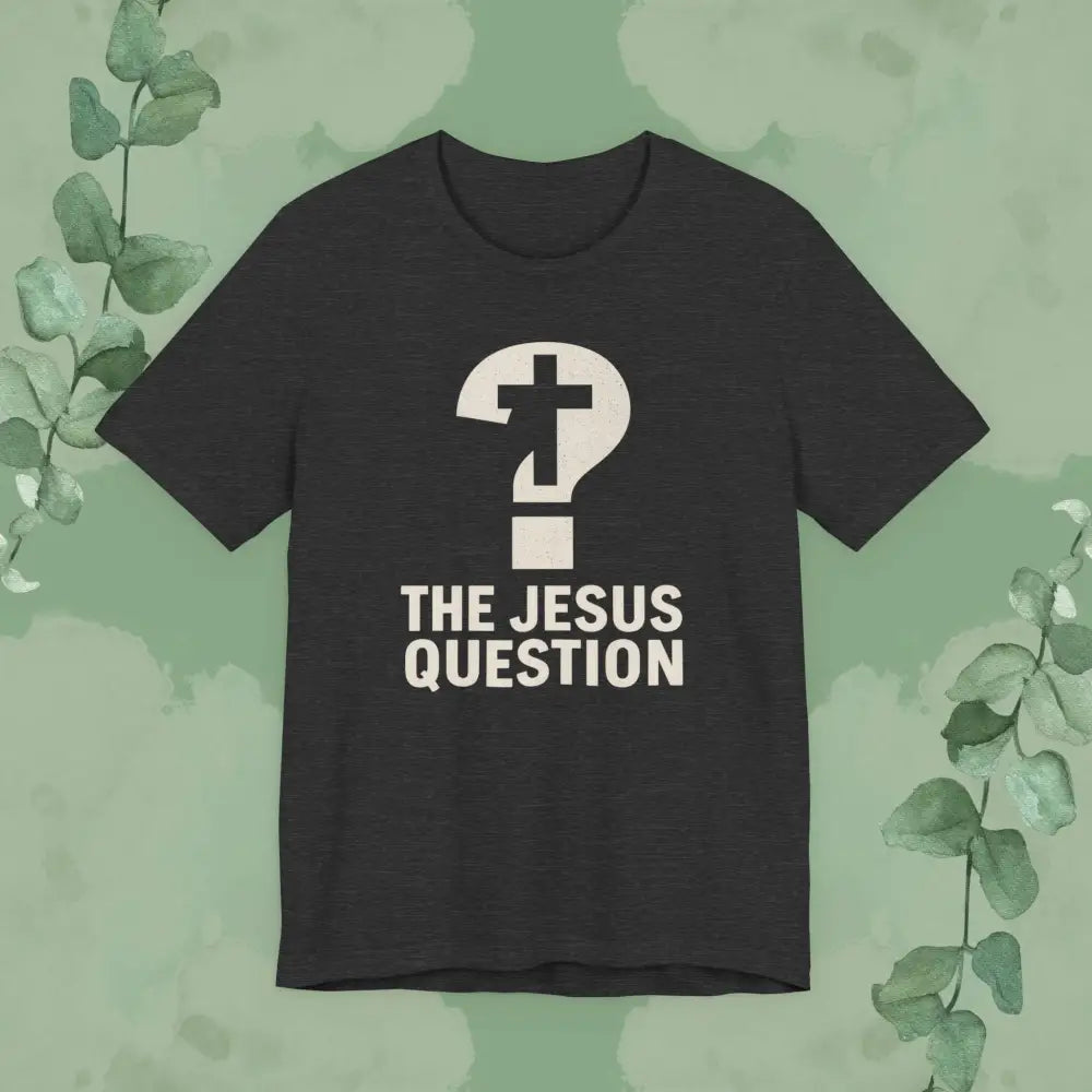 The Jesus Question Christian T-Shirt | Bold Evangelistic Conversation Starter - Dark Grey Heather / S - T-Shirt