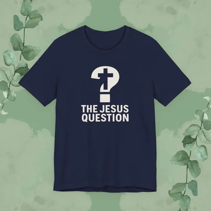 The Jesus Question Christian T-Shirt | Bold Evangelistic Conversation Starter - Navy / S - T-Shirt