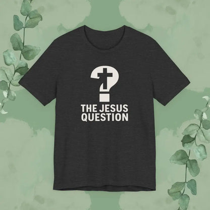 The Jesus Question Christian T-Shirt | Bold Evangelistic Conversation Starter - Dark Grey Heather / S - T-Shirt