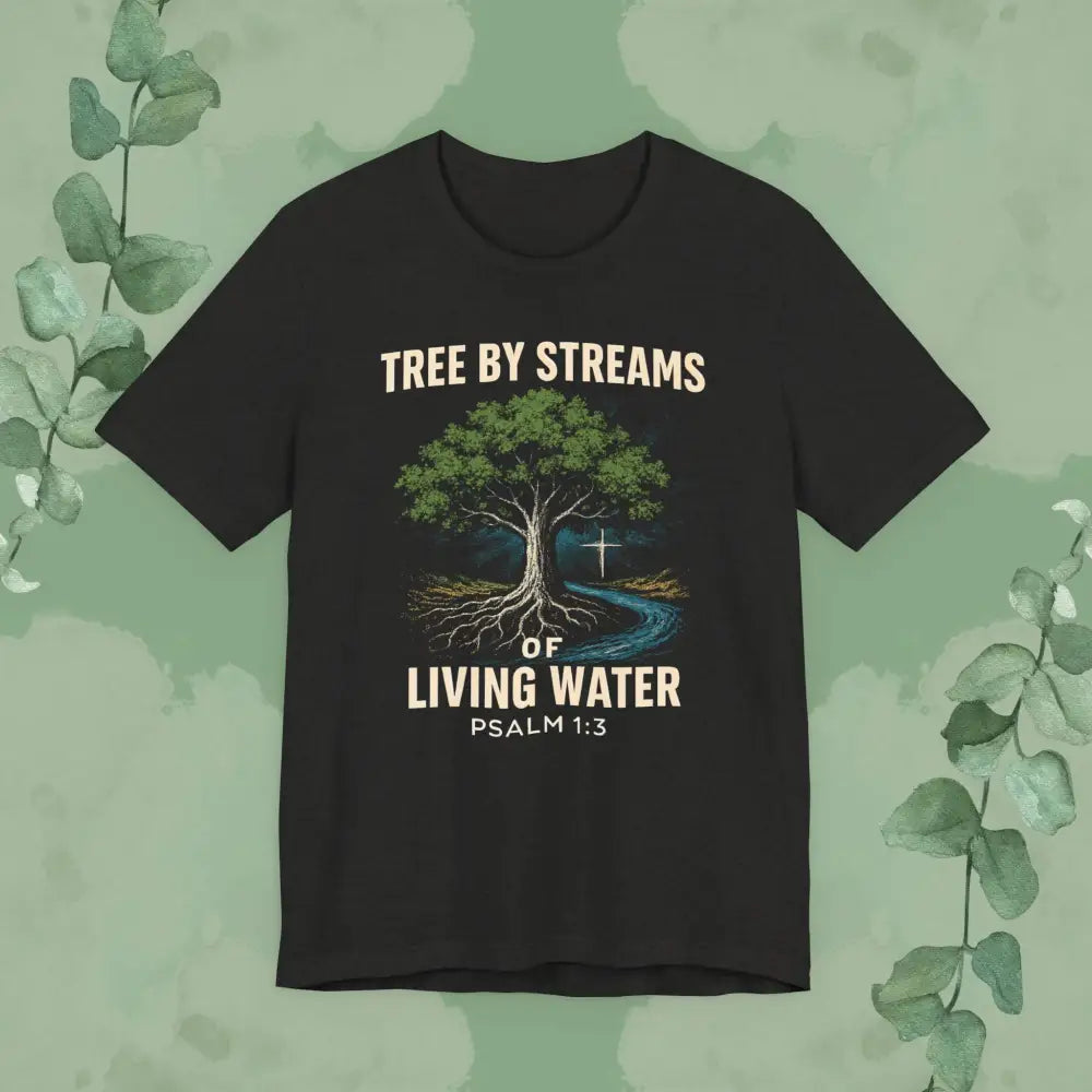 Tree by Streams of Living Water – Psalm 1:3 T Shirt Black Heather / S T Shirt
