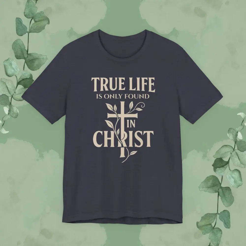 True Life Is Only Found In Christ — Christian T-Shirt - Heather Midnight Navy / XS - T-Shirt