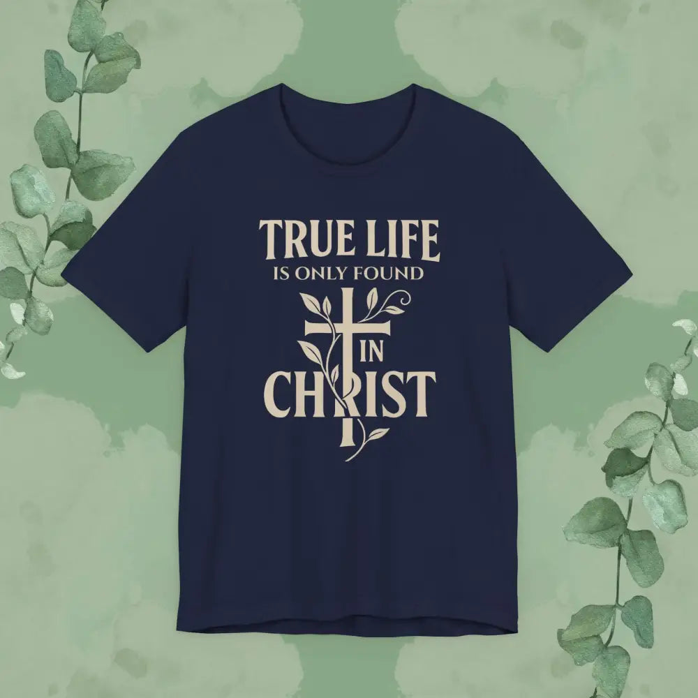 True Life Is Only Found In Christ — Christian T-Shirt - Navy / XS - T-Shirt