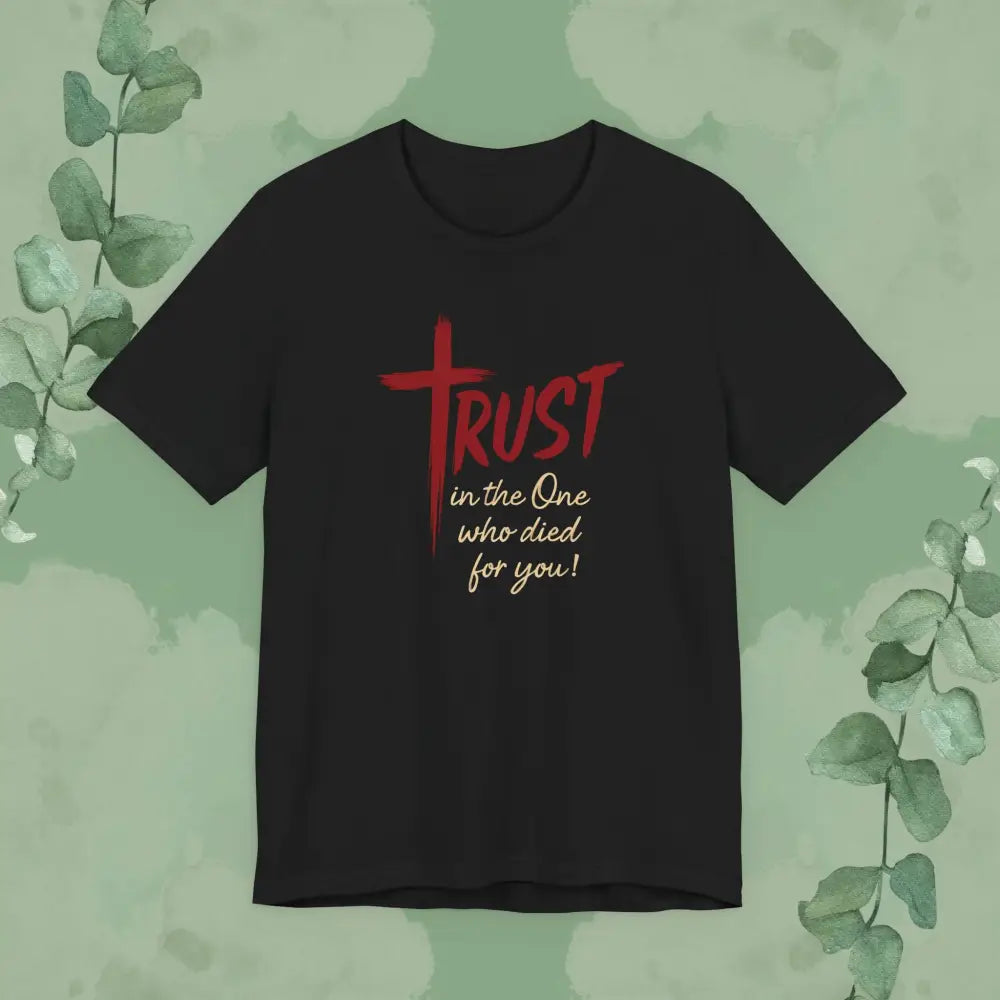 TRUST – In the One Who Died for You T-Shirt - Black / S - T-Shirt