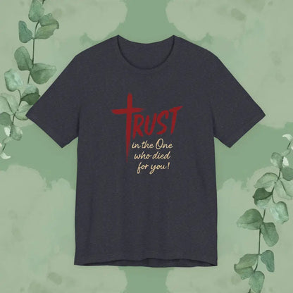 TRUST – In the One Who Died for You T-Shirt - Heather Navy / S - T-Shirt