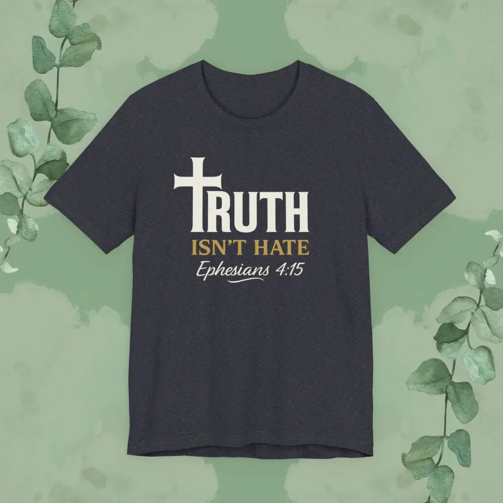 Truth Isn’t Hate – Ephesians 4:15 Christian T-Shirt - Heather Navy / S - T-Shirt