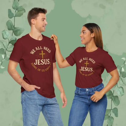 We All Need Jesus – Some of Us Know It Christian T-Shirt - T-Shirt