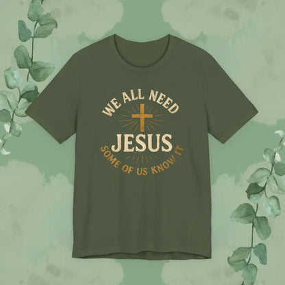 We All Need Jesus – Some of Us Know It Christian T-Shirt - Military Green / S - T-Shirt