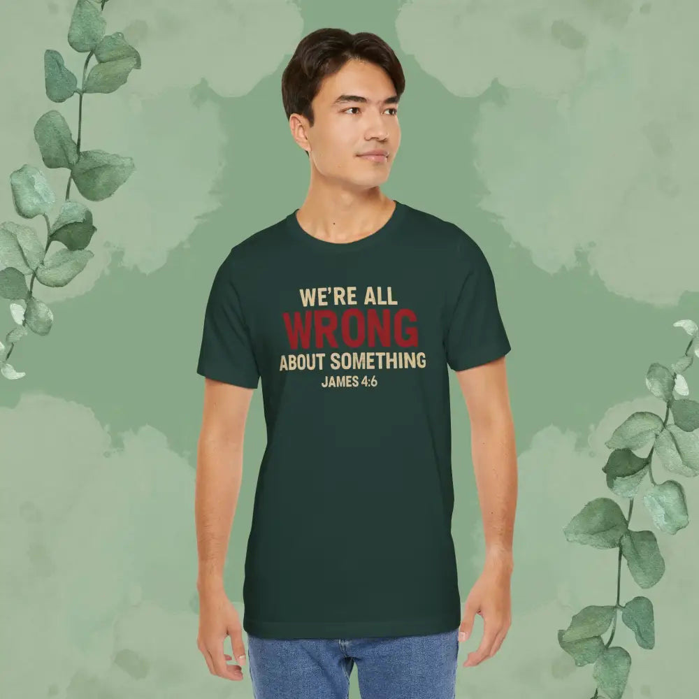 We’re All Wrong About Something – James 4:6 Christian T-Shirt | Humility Bible Verse Tee | True Vine Design - T-Shirt