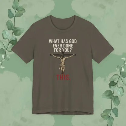 ’What Has God Ever Done for You? THIS.’ T-Shirt - Army / S - T-Shirt