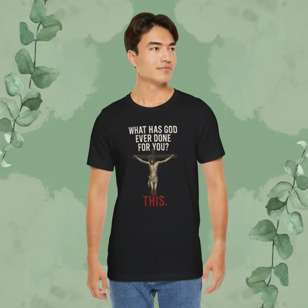 ’What Has God Ever Done for You? THIS.’ T-Shirt - Black / S - T-Shirt