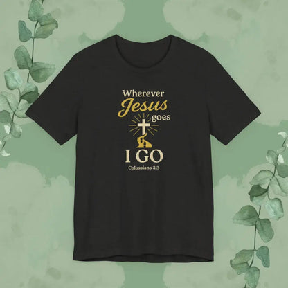 Wherever Jesus Goes I Go – Christian T-Shirt - Black Heather / S - T-Shirt