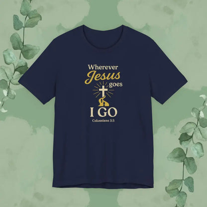 Wherever Jesus Goes I Go – Christian T-Shirt - Navy / S - T-Shirt